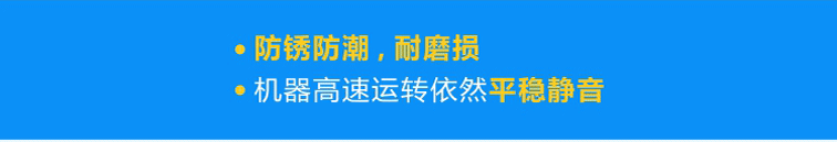 優(yōu)質(zhì)軸承防銹防潮，耐磨損，機(jī)器高速運(yùn)轉(zhuǎn)依然平穩(wěn)靜音